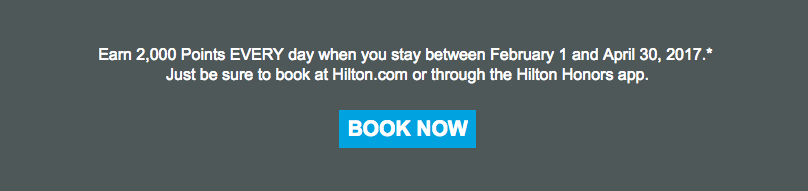 2k points Every day you stay with Hilton until April 30, 2017 2k points Every day you stay with Hilton until April 30, 2017